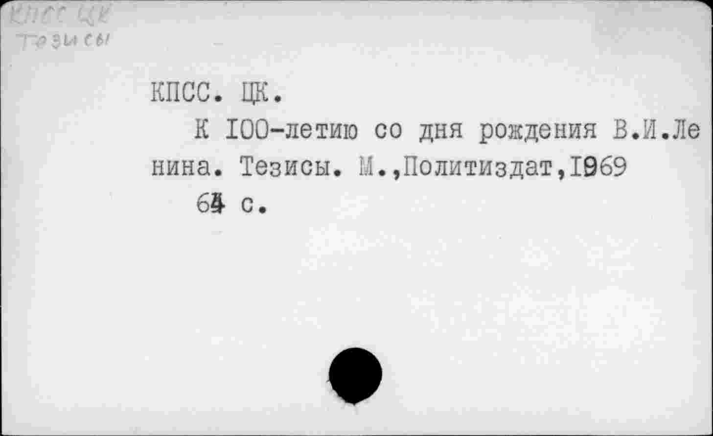 ﻿о 3 И С Ы
КПСС. ЦК.
К 100-летию со дня рождения В.И.Ле нина. Тезисы. М.,Политиздат,1969
64 с.